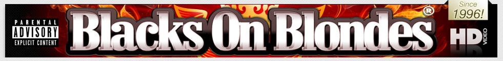 Blacks on Blondes. The no.1 interracial movies site on the web since 1996, brought to you on The Dogfart Network.